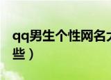 qq男生个性网名大全（qq男生个性网名有哪些）