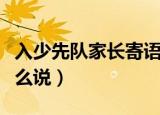 入少先队家长寄语简短（入少先队家长寄语怎么说）
