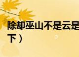 除却巫山不是云是什么意思（大家可以了解一下）