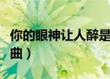你的眼神让人醉是什么歌（你的眼神让人醉歌曲）