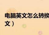 电脑英文怎么转换中文（电脑英文如何转换中文）
