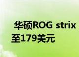  华硕ROG strix B550-F主板在Newegg降至179美元