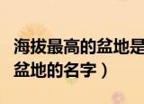 海拔最高的盆地是哪个盆地（中国海拔最高的盆地的名字）