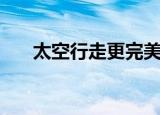 太空行走更完美吗（太空行走更完美）