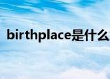 birthplace是什么意思（birth是什么意思）
