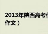 2013年陕西高考作文考试（2013年陕西高考作文）