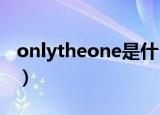 onlytheone是什么意思（onlyone什么意思）