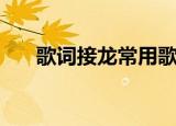 歌词接龙常用歌词（歌词接龙有哪些）