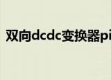 双向dcdc变换器pi控制（双向dcdc变换器）