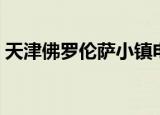 天津佛罗伦萨小镇电话（天津佛罗伦萨小镇）