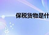 保税货物是什么意思（保税货物）