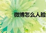 微博怎么人脸识别（微博怎么 人）