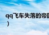qq飞车失落的帝国奖励（qq飞车失落的帝国）