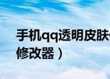 手机qq透明皮肤修改器2019（qq皮肤透明修改器）