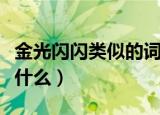 金光闪闪类似的词语（金光闪闪样式的词语有什么）