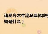 诸葛亮木牛流马具体故事梗概（诸葛亮木牛流马具体故事梗概是什么）