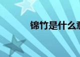 锦竹是什么意思（什么是锦竹）