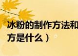 冰粉的制作方法和配方（冰粉的制作方法和配方是什么）