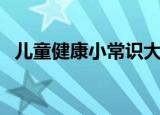 儿童健康小常识大全（儿童健康常识大全）