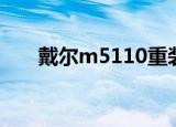 戴尔m5110重装系统（戴尔m5110）