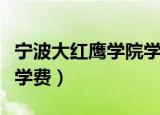 宁波大红鹰学院学费很贵吗（宁波大红鹰学院学费）
