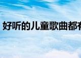 好听的儿童歌曲都有哪些（好听的儿歌介绍）