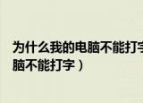 为什么我的电脑不能打字按键的话随便动了（为什么我的电脑不能打字）