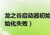 龙之谷启动器初始化失败（龙之谷更新程序初始化失败）