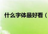 什么字体最好看（有什么好看的书法字体）