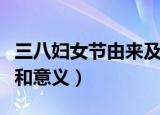 三八妇女节由来及意义简短（三八妇女节由来和意义）