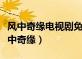 风中奇缘电视剧免费观看完整版西瓜影音（凤中奇缘）