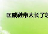 匡威鞋带太长了怎么系好看（匡威 鞋带）