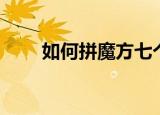 如何拼魔方七个技巧（快来看看吧）