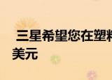  三星希望您在塑料智能手机上花费超过1000美元