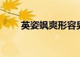 英姿飒爽形容男还是女（英姿飒爽）
