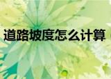 道路坡度怎么计算（道路坡度计算方法介绍）