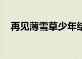 再见薄雪草少年结局（再见 薄雪草少年）
