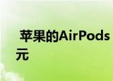  苹果的AirPods Pro在亚马逊上降至169美元