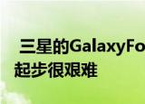 三星的GalaxyFold在可折叠智能手机市场上起步很艰难
