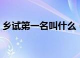 乡试第一名叫什么（乡试第一名叫什么名字）