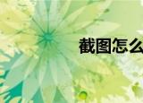 截图怎么截（两种方法）
