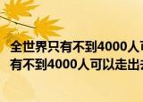 全世界只有不到4000人可以走出去的游戏是什么（全世界只有不到4000人可以走出去的游戏）