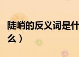 陡峭的反义词是什么意思（陡峭的反义词是什么）