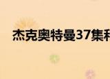 杰克奥特曼37集和38集（杰克奥特曼37）
