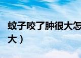 蚊子咬了肿很大怎么办（如何解决被蚊子咬肿大）