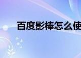 百度影棒怎么使用（百度影棒怎么样）