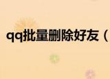 qq批量删除好友（qq批量删除好友的方法）