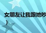 女朋友让我跟她吵架（跟女朋友吵架直接上她）