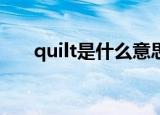 quilt是什么意思（quite是什么意思）