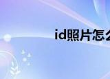 id照片怎么不显示（id照）